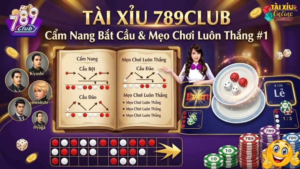 Tài Xỉu 789club – Cẩm Nang Bắt Cầu & Mẹo Chơi Luôn Thắng #1